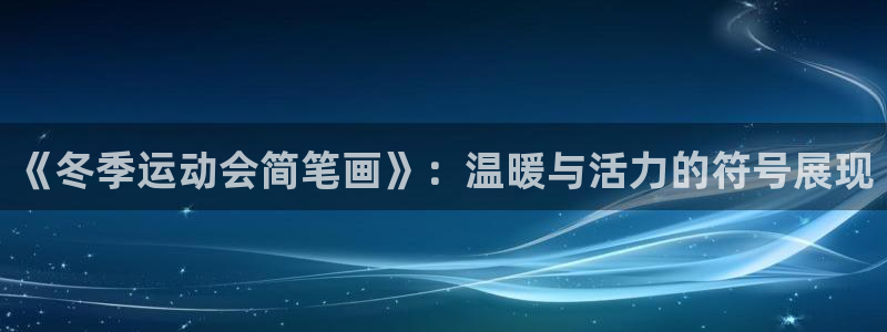好博体育是正规的吗安全吗：《冬季运动会简笔画》：温暖与活力的符号展现
